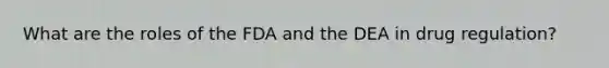 What are the roles of the FDA and the DEA in drug regulation?