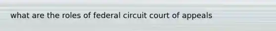 what are the roles of federal circuit court of appeals