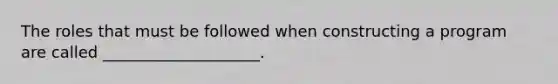The roles that must be followed when constructing a program are called ____________________.