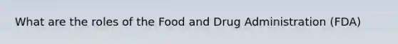 What are the roles of the Food and Drug Administration (FDA)