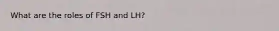 What are the roles of FSH and LH?