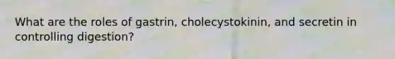 What are the roles of gastrin, cholecystokinin, and secretin in controlling digestion?