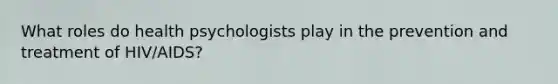 What roles do health psychologists play in the prevention and treatment of HIV/AIDS?