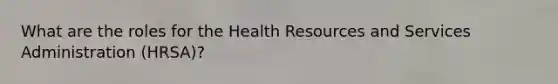 What are the roles for the Health Resources and Services Administration (HRSA)?