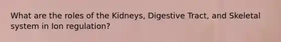 What are the roles of the Kidneys, Digestive Tract, and Skeletal system in Ion regulation?
