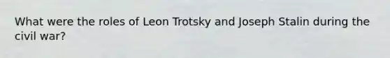 What were the roles of Leon Trotsky and Joseph Stalin during the civil war?