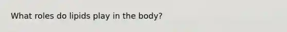 What roles do lipids play in the body?