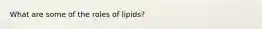 What are some of the roles of lipids?