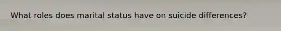 What roles does marital status have on suicide differences?