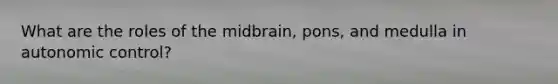 What are the roles of the midbrain, pons, and medulla in autonomic control?