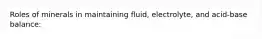 Roles of minerals in maintaining fluid, electrolyte, and acid-base balance: