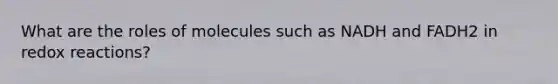 What are the roles of molecules such as NADH and FADH2 in redox reactions?