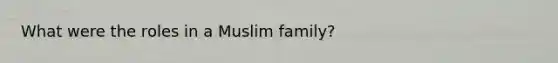 What were the roles in a Muslim family?