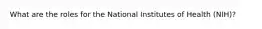 What are the roles for the National Institutes of Health (NIH)?