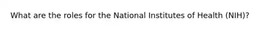 What are the roles for the National Institutes of Health (NIH)?