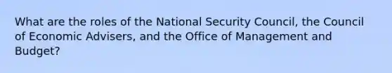 What are the roles of the National Security Council, the Council of Economic Advisers, and the Office of Management and Budget?