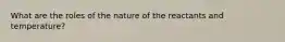 What are the roles of the nature of the reactants and temperature?