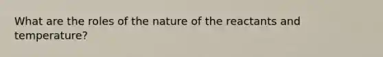 What are the roles of the nature of the reactants and temperature?