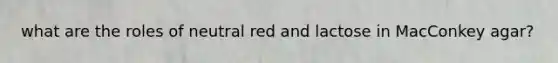 what are the roles of neutral red and lactose in MacConkey agar?