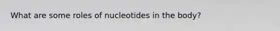 What are some roles of nucleotides in the body?