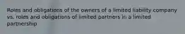 Roles and obligations of the owners of a limited liability company vs. roles and obligations of limited partners in a limited partnership