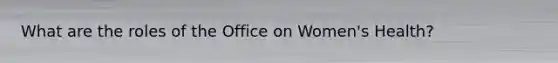 What are the roles of the Office on Women's Health?