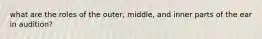 what are the roles of the outer, middle, and inner parts of the ear in audition?