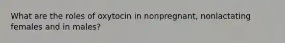 What are the roles of oxytocin in nonpregnant, nonlactating females and in males?