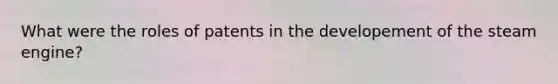 What were the roles of patents in the developement of the steam engine?