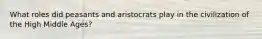 What roles did peasants and aristocrats play in the civilization of the High Middle Ages?