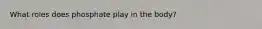 What roles does phosphate play in the body?