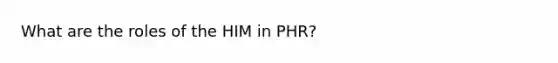 What are the roles of the HIM in PHR?