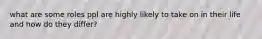 what are some roles ppl are highly likely to take on in their life and how do they differ?