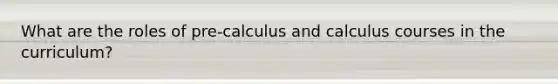 What are the roles of pre-calculus and calculus courses in the curriculum?