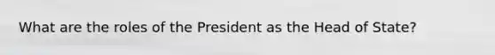 What are the roles of the President as the Head of State?