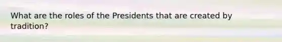 What are the roles of the Presidents that are created by tradition?