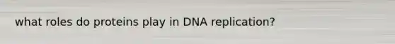 what roles do proteins play in <a href='https://www.questionai.com/knowledge/kofV2VQU2J-dna-replication' class='anchor-knowledge'>dna replication</a>?