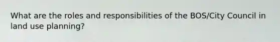 What are the roles and responsibilities of the BOS/City Council in land use planning?