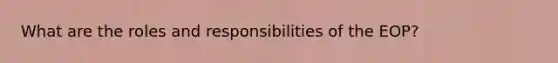 What are the roles and responsibilities of the EOP?