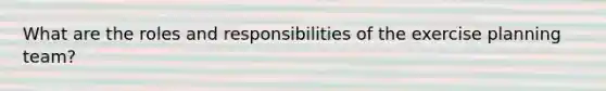 What are the roles and responsibilities of the exercise planning team?