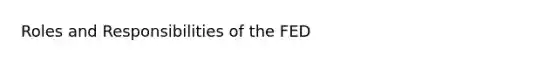 Roles and Responsibilities of the FED