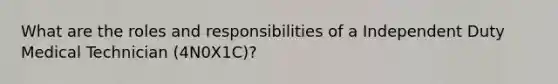 What are the roles and responsibilities of a Independent Duty Medical Technician (4N0X1C)?