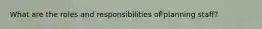 What are the roles and responsibilities of planning staff?