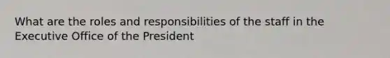 What are the roles and responsibilities of the staff in the Executive Office of the President