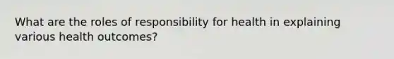 What are the roles of responsibility for health in explaining various health outcomes?