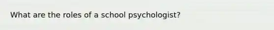 What are the roles of a school psychologist?