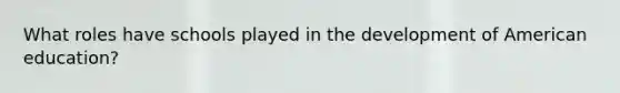 What roles have schools played in the development of American education?