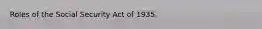 Roles of the Social Security Act of 1935.