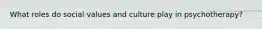 What roles do social values and culture play in psychotherapy?