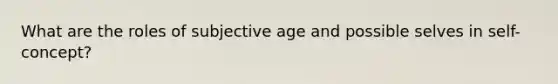 What are the roles of subjective age and possible selves in self-concept?